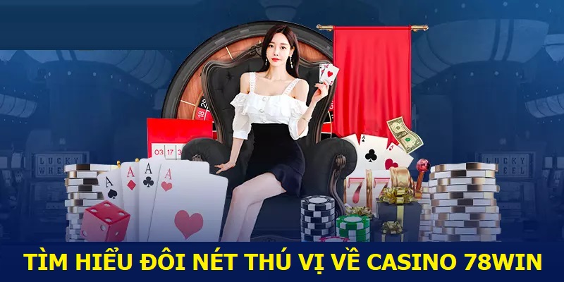 Tìm hiểu đôi nét thú vị về Casino 78WIN